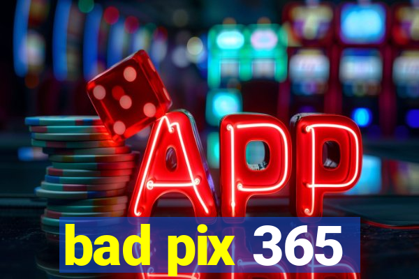 bad pix 365